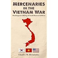 Mercenaries in the Vietnam War: Washington's Hiring of South Korean Soldiers Mercenaries in the Vietnam War: Washington's Hiring of South Korean Soldiers Kindle Paperback