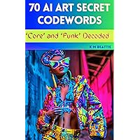 70 AI ART SECRET CODEWORDS: 'Core' and 'Punk' Decoded (Midjourney Prompts: Design. Create. Earn.) 70 AI ART SECRET CODEWORDS: 'Core' and 'Punk' Decoded (Midjourney Prompts: Design. Create. Earn.) Kindle