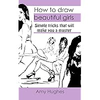 How to draw beautiful girls: Drawing techniques: Simple tricks that will make you a master How to draw beautiful girls: Drawing techniques: Simple tricks that will make you a master Kindle Paperback