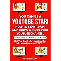 YOU can be a YouTube Star! How to Start, Run, and Grow a Successful YouTube Channel Gaming, Vlogging, Lifestyle, Beauty, Business: Find Your Brand, Work the Algorithm, Gain Subscribers & MAKE MONEY YOU can be a YouTube Star! How to Start, Run, and Grow a Successful YouTube Channel Gaming, Vlogging, Lifestyle, Beauty, Business: Find Your Brand, Work the Algorithm, Gain Subscribers & MAKE MONEY Kindle Paperback