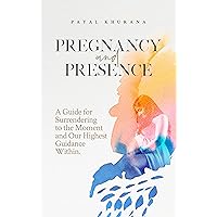 Pregnancy and Presence: A Guide for Surrendering to the Moment and Our Highest Guidance Within Pregnancy and Presence: A Guide for Surrendering to the Moment and Our Highest Guidance Within Kindle Paperback