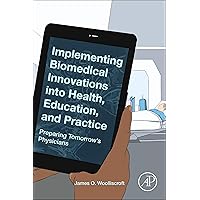 Implementing Biomedical Innovations into Health, Education, and Practice: Preparing Tomorrow's Physicians Implementing Biomedical Innovations into Health, Education, and Practice: Preparing Tomorrow's Physicians Kindle Paperback