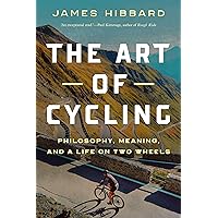 The Art of Cycling: Philosophy, Meaning, and a Life on Two Wheels The Art of Cycling: Philosophy, Meaning, and a Life on Two Wheels Hardcover Kindle