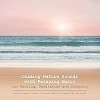 Calming Nature Sounds with Relaxing Music for Healing, Meditation and Sleeping: Achieve Deeper Levels of Stress Relief, Tranquility and Focus Calming Nature Sounds with Relaxing Music for Healing, Meditation and Sleeping: Achieve Deeper Levels of Stress Relief, Tranquility and Focus Audible Audiobook
