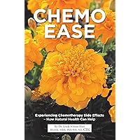 Chemo Ease: Experiencing Chemotherapy Side Effects – How Natural Health Can Help Chemo Ease: Experiencing Chemotherapy Side Effects – How Natural Health Can Help Kindle Hardcover Paperback