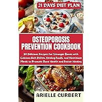 Osteoporosis Prevention Cookbook: 30 Delicious Recipes for Stronger Bones with Calcium-Rich Dishes, Healing Foods, and Nutritious Meals to Promote Bone Health and Faster Healing Osteoporosis Prevention Cookbook: 30 Delicious Recipes for Stronger Bones with Calcium-Rich Dishes, Healing Foods, and Nutritious Meals to Promote Bone Health and Faster Healing Kindle Paperback