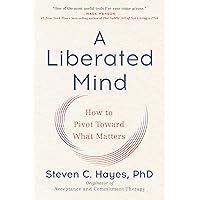 A Liberated Mind: How to Pivot Toward What Matters A Liberated Mind: How to Pivot Toward What Matters Paperback Audible Audiobook Kindle Hardcover