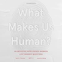 What Makes Us Human: An Artificial Intelligence Answers Life's Biggest Questions What Makes Us Human: An Artificial Intelligence Answers Life's Biggest Questions Audible Audiobook Kindle Hardcover