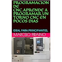 PROGRAMACION DE CNC.APRENDE A PROGRAMAR UN TORNO CNC EN POCOS DIAS: IDEAL PARA PRINCIPIANTES. (Spanish Edition) PROGRAMACION DE CNC.APRENDE A PROGRAMAR UN TORNO CNC EN POCOS DIAS: IDEAL PARA PRINCIPIANTES. (Spanish Edition) Kindle Paperback