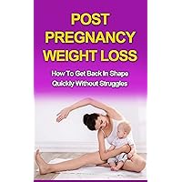 Post Pregnancy Weight Loss: How to get back in shape quickly without struggles (Post pregnancy weight loss tips, post pregnancy fitness, Post pregnancy diet) Post Pregnancy Weight Loss: How to get back in shape quickly without struggles (Post pregnancy weight loss tips, post pregnancy fitness, Post pregnancy diet) Kindle