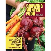 Growing Winter Food: How to Grow, Harvest, Store, and Use Produce for the Winter Months (CompanionHouse Books) Easy Instructions for Sowing, Maintenance, Harvesting, and General Gardening Techniques Growing Winter Food: How to Grow, Harvest, Store, and Use Produce for the Winter Months (CompanionHouse Books) Easy Instructions for Sowing, Maintenance, Harvesting, and General Gardening Techniques Paperback Kindle