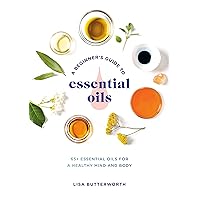 A Beginner's Guide to Essential Oils: 65+ Essential Oils for a Healthy Mind and Body A Beginner's Guide to Essential Oils: 65+ Essential Oils for a Healthy Mind and Body Paperback Kindle