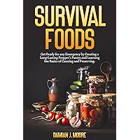 Survival Foods: Get Ready for any Emergency by Creating a Long-Lasting Prepper's Pantry and Learning the Basics of Canning and Preserving. Survival Foods: Get Ready for any Emergency by Creating a Long-Lasting Prepper's Pantry and Learning the Basics of Canning and Preserving. Kindle