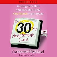 The 30-Day Heartbreak Cure: Getting Over Him and Back Out There One Month From Today The 30-Day Heartbreak Cure: Getting Over Him and Back Out There One Month From Today Audible Audiobook Paperback Kindle Hardcover