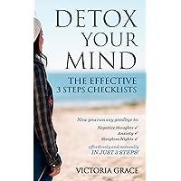Detox Your Mind: The Effective 3 Steps Checklists: Now you can say goodbye to Negative thoughts, Anxiety and Sleepless Nights Effortlessly and Naturally in just 3 steps! Detox Your Mind: The Effective 3 Steps Checklists: Now you can say goodbye to Negative thoughts, Anxiety and Sleepless Nights Effortlessly and Naturally in just 3 steps! Kindle Paperback