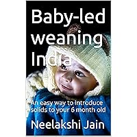 Baby led weaning India: An easy way to introduce solids to your 6 month old Baby led weaning India: An easy way to introduce solids to your 6 month old Kindle