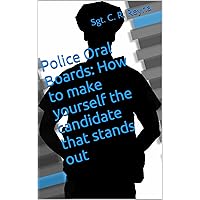 Police Oral Boards: How to make yourself the candidate that stands out Police Oral Boards: How to make yourself the candidate that stands out Kindle Paperback