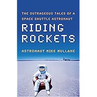 Riding Rockets: The Outrageous Tales of a Space Shuttle Astronaut Riding Rockets: The Outrageous Tales of a Space Shuttle Astronaut Kindle Paperback Audible Audiobook Hardcover Audio CD