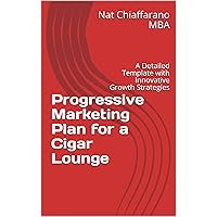 Progressive Marketing Plan for a Cigar Lounge: A Detailed Template with Innovative Growth Strategies Progressive Marketing Plan for a Cigar Lounge: A Detailed Template with Innovative Growth Strategies Kindle Paperback