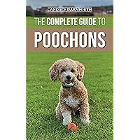 The Complete Guide to Poochons: Choosing, Training, Feeding, Socializing, and Loving Your New Poochon (Bichon Poo) Puppy