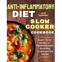 Anti-Inflammatory Diet Slow Cooker Cookbook: Ready-To-Go Recipes to Fight Inflammation, Preventing Disease and Stay Healthy Anti-Inflammatory Diet Slow Cooker Cookbook: Ready-To-Go Recipes to Fight Inflammation, Preventing Disease and Stay Healthy Kindle Paperback