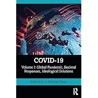 COVID-19: Volume I: Global Pandemic, Societal Responses, Ideological Solutions (The COVID-19 Pandemic Series) COVID-19: Volume I: Global Pandemic, Societal Responses, Ideological Solutions (The COVID-19 Pandemic Series) Paperback Kindle Hardcover