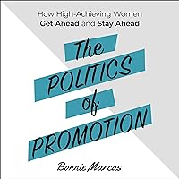 The Politics of Promotion: How High-Achieving Women Get Ahead and Stay Ahead The Politics of Promotion: How High-Achieving Women Get Ahead and Stay Ahead Audible Audiobook Paperback Kindle Hardcover