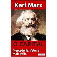 O CAPITAL - Karl Marx: Mercadoria, Valor e Mais valia (Coleção Economia Politica) (Portuguese Edition) O CAPITAL - Karl Marx: Mercadoria, Valor e Mais valia (Coleção Economia Politica) (Portuguese Edition) Kindle
