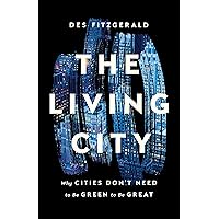 The Living City: Why Cities Don't Need to Be Green to Be Great The Living City: Why Cities Don't Need to Be Green to Be Great Hardcover Kindle
