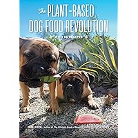 The Plant-Based Dog Food Revolution: With 50 Recipes The Plant-Based Dog Food Revolution: With 50 Recipes Paperback Kindle