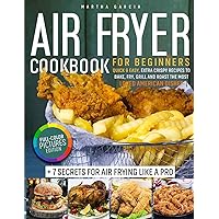 Air Fryer Cookbook: Full-Color Pictures Edition: Quick & Easy, Extra Crispy Recipes to Bake, Fry, Grill and Roast the Most Loved American Dishes 7 Secrets for Air Frying Like a Pro