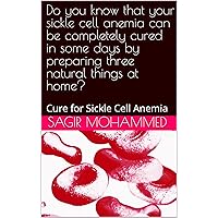 Do you know that your sickle cell anemia can be completely cured in some days by preparing three natural things at home?: Cure for Sickle Cell Anemia using Natural Ingredients