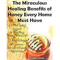 The Miraculous Healing Benefits of Honey Every Home Must Have: A DIY Self-Guided Approach to Using Honey Recipes to Heal over 30 Health Diseases and Infections + Best Tips to Choosing Original Honey The Miraculous Healing Benefits of Honey Every Home Must Have: A DIY Self-Guided Approach to Using Honey Recipes to Heal over 30 Health Diseases and Infections + Best Tips to Choosing Original Honey Kindle Paperback