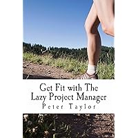 Get Fit with The Lazy Project Manager: How to make sure your project is as healthy as possible and does not become the ‘ex-project’ of tomorrow Get Fit with The Lazy Project Manager: How to make sure your project is as healthy as possible and does not become the ‘ex-project’ of tomorrow Kindle Paperback