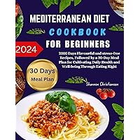 MEDITERRANEAN DIET COOKBOOK FOR BEGINNERS 2024: 2000 Days Flavourful and stress-free Recipes, Followed by a 30-Day Meal Plan for Cultivating Daily Health ... (Healthy and Delicious Diet Cookbook 4) MEDITERRANEAN DIET COOKBOOK FOR BEGINNERS 2024: 2000 Days Flavourful and stress-free Recipes, Followed by a 30-Day Meal Plan for Cultivating Daily Health ... (Healthy and Delicious Diet Cookbook 4) Kindle Paperback