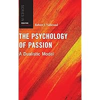 The Psychology of Passion: A Dualistic Model (Series in Positive Psychology) The Psychology of Passion: A Dualistic Model (Series in Positive Psychology) Hardcover