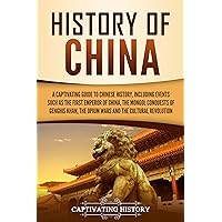 History of China: A Captivating Guide to Chinese History, Including Events Such as the First Emperor of China, the Mongol Conquests of Genghis Khan, the ... the Cultural Revolution (Asian Countries)