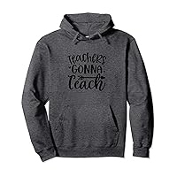 teachers gonna teach, funny and catchy quote about teachers Pullover Hoodie