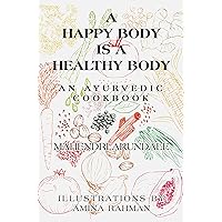 A Happy Body Is a Healthy Body: An Ayurvedic Cookbook A Happy Body Is a Healthy Body: An Ayurvedic Cookbook Kindle Hardcover Paperback