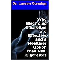 Why Electronic Cigarettes are Effective and a Healthier Option than Real Cigarettes Why Electronic Cigarettes are Effective and a Healthier Option than Real Cigarettes Kindle