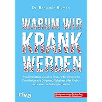 Warum wir krank werden: Insulinresistenz als wahre Ursache für chronische Krankheiten wie Diabetes, Alzheimer oder Krebs - und wie wir sie bekämpfen können. ... Vorwort von Dr. Jason Fung (German Edition)