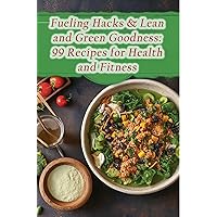 Fueling Hacks & Lean and Green Goodness: 99 Recipes for Health and Fitness Fueling Hacks & Lean and Green Goodness: 99 Recipes for Health and Fitness Kindle Paperback