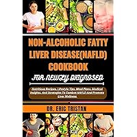 NON-ALCOHOLIC FATTY LIVER DISEASE (NAFLD) COOKBOOK FOR NEWLY DIAGNOSED: Nutritious Recipes, Lifestyle Tips, Meal Plans, Medical Insights, And Strategies To Combat NAFLD And Promote Liver Wellness NON-ALCOHOLIC FATTY LIVER DISEASE (NAFLD) COOKBOOK FOR NEWLY DIAGNOSED: Nutritious Recipes, Lifestyle Tips, Meal Plans, Medical Insights, And Strategies To Combat NAFLD And Promote Liver Wellness Kindle Paperback