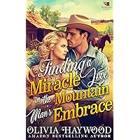 Finding a Miracle Love in the Mountain's Man's Embrace: A Christian Historical Romance Book Finding a Miracle Love in the Mountain's Man's Embrace: A Christian Historical Romance Book Kindle Paperback