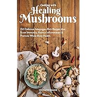 Cooking With Healing Mushrooms: 150 Delicious Adaptogen-Rich Recipes that Boost Immunity, Reduce Inflammation and Promote Whole Body Health Cooking With Healing Mushrooms: 150 Delicious Adaptogen-Rich Recipes that Boost Immunity, Reduce Inflammation and Promote Whole Body Health Paperback Kindle