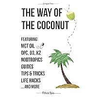 The Way of The Coconut: Featuring MCT Oil, OPC, D3, K2, Nootropics, Guides, Tips & Tricks, Life Hacks And More - A Detailed Instruction On How To Use Coconut ... Supplements (Quickguide Series Book 1) The Way of The Coconut: Featuring MCT Oil, OPC, D3, K2, Nootropics, Guides, Tips & Tricks, Life Hacks And More - A Detailed Instruction On How To Use Coconut ... Supplements (Quickguide Series Book 1) Kindle
