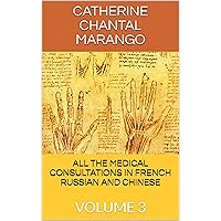 ALL THE MEDICAL CONSULTATIONS IN FRENCH RUSSIAN AND CHINESE: VOLUME 3 (French Edition) ALL THE MEDICAL CONSULTATIONS IN FRENCH RUSSIAN AND CHINESE: VOLUME 3 (French Edition) Kindle Paperback