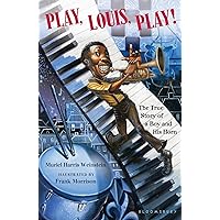 Play, Louis, Play!: The True Story of a Boy and His Horn Play, Louis, Play!: The True Story of a Boy and His Horn Paperback Kindle Hardcover