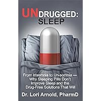 Undrugged: Sleep: From Insomnia to Un-Somnia -- Why Sleeping Pills Don’T Improve Sleep and the Drug-Free Solutions That Will Undrugged: Sleep: From Insomnia to Un-Somnia -- Why Sleeping Pills Don’T Improve Sleep and the Drug-Free Solutions That Will Kindle Hardcover Paperback