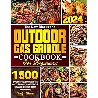 The New Blackstone Outdoor Gas Griddle Cookbook for Beginners: 1500 Days of Simple & Delicious Gas Griddle Recipes to Master Your Grill and Become the Best Chef at Home The New Blackstone Outdoor Gas Griddle Cookbook for Beginners: 1500 Days of Simple & Delicious Gas Griddle Recipes to Master Your Grill and Become the Best Chef at Home Paperback Kindle